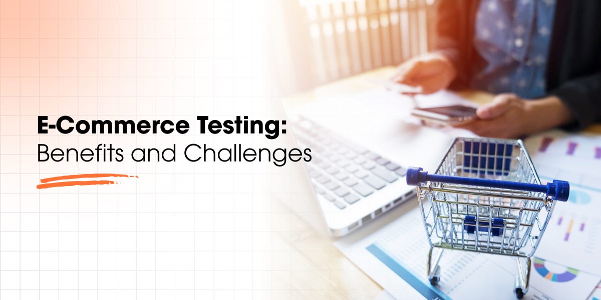 Everything You Should Know About eCommerce Testing: Benefits and Challenges | by ImpactQA | Jun, 2024 | Medium