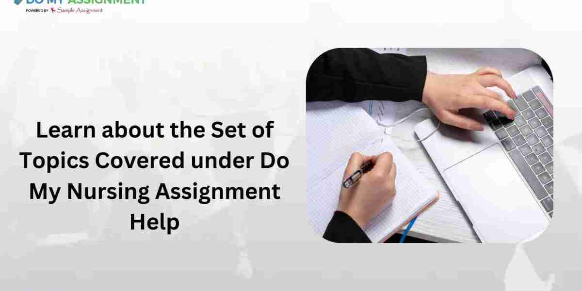 Learn about the Set of Topics Covered under Do My Nursing Assignment Help