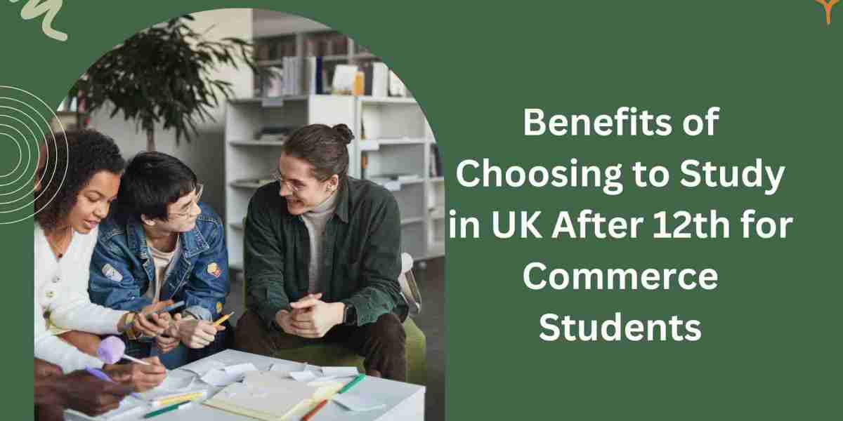 Benefits of Choosing to Study in UK After 12th for Commerce Students