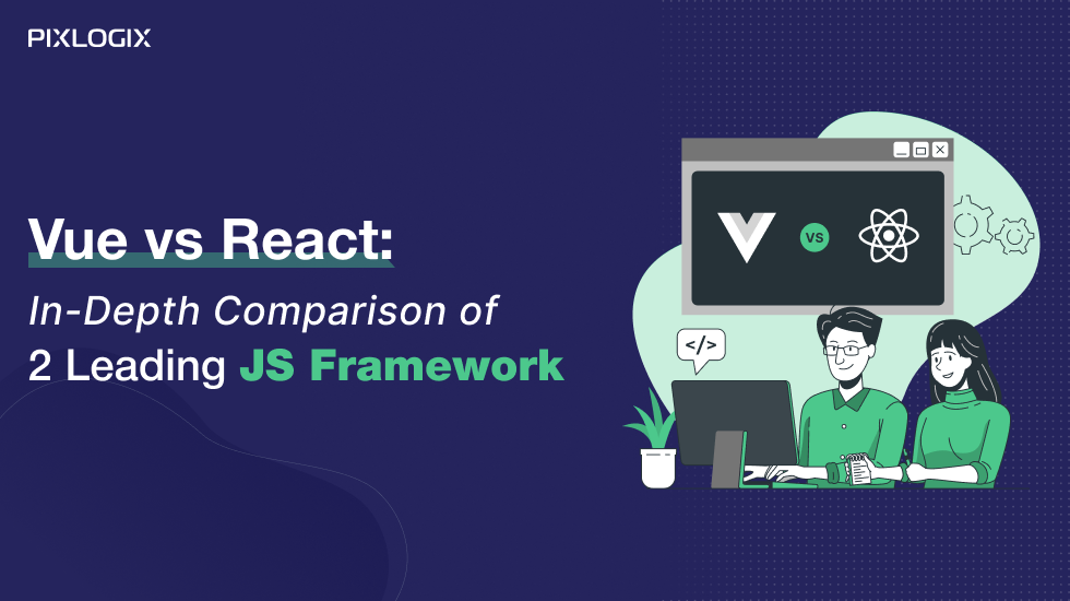 Vue vs React : In-Depth Comparison of 2 Leading JavaScript Frameworks