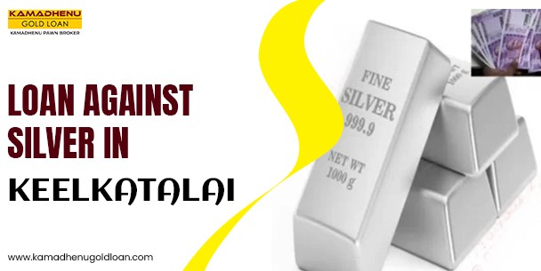 Loan Against Silver in Keelkattalai | Kamadhenu Gold Loan