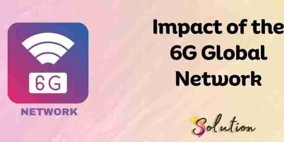 The Impact of the 6G Global Network: What the Future Holds
