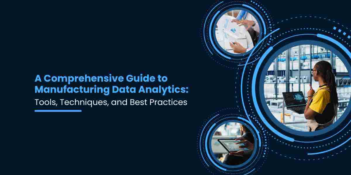 A Comprehensive Guide to Manufacturing Data Analytics: Tools, Techniques, and Best Practices