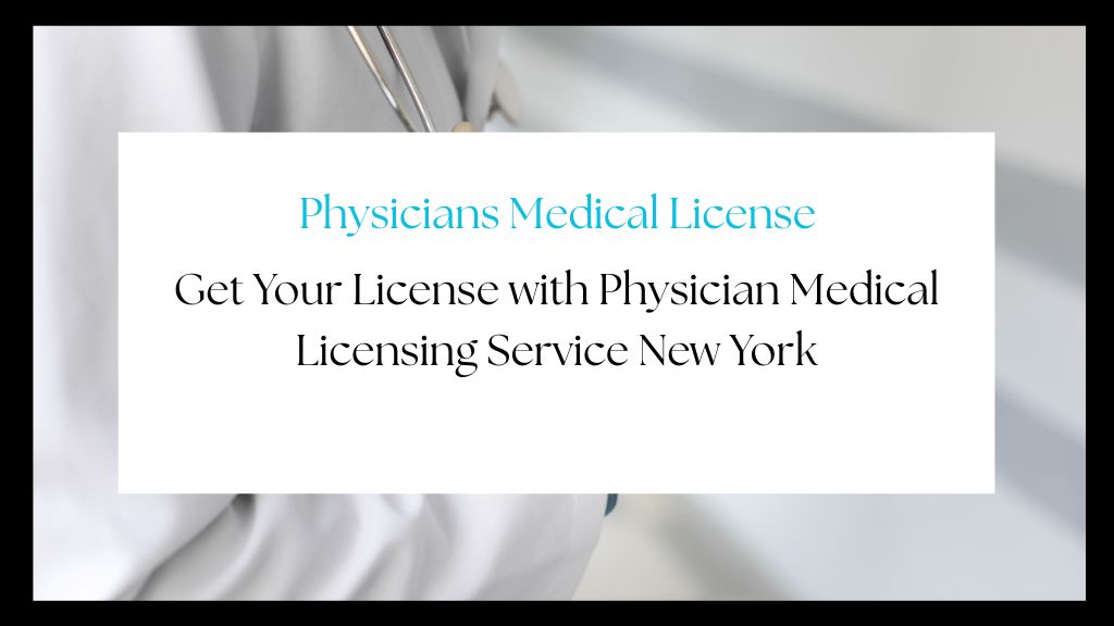 Physician Medical Licensing Service New York – Get Licensed Fast