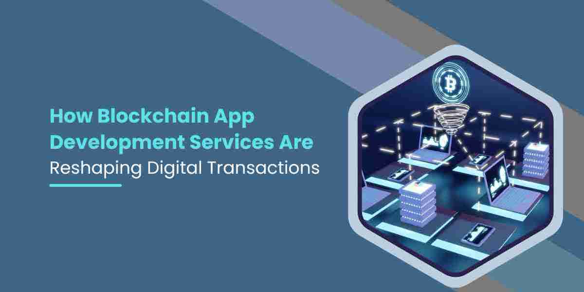 How Blockchain App Development Services Are Reshaping Digital Transactions