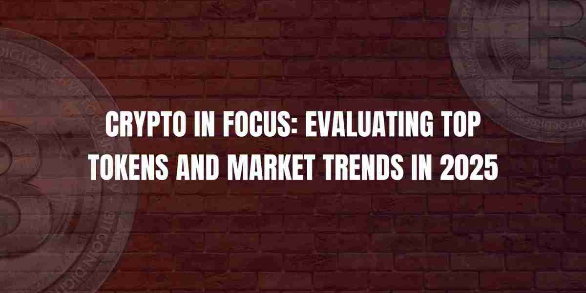 Crypto in Focus: Evaluating Top Tokens and Market Trends in 2025