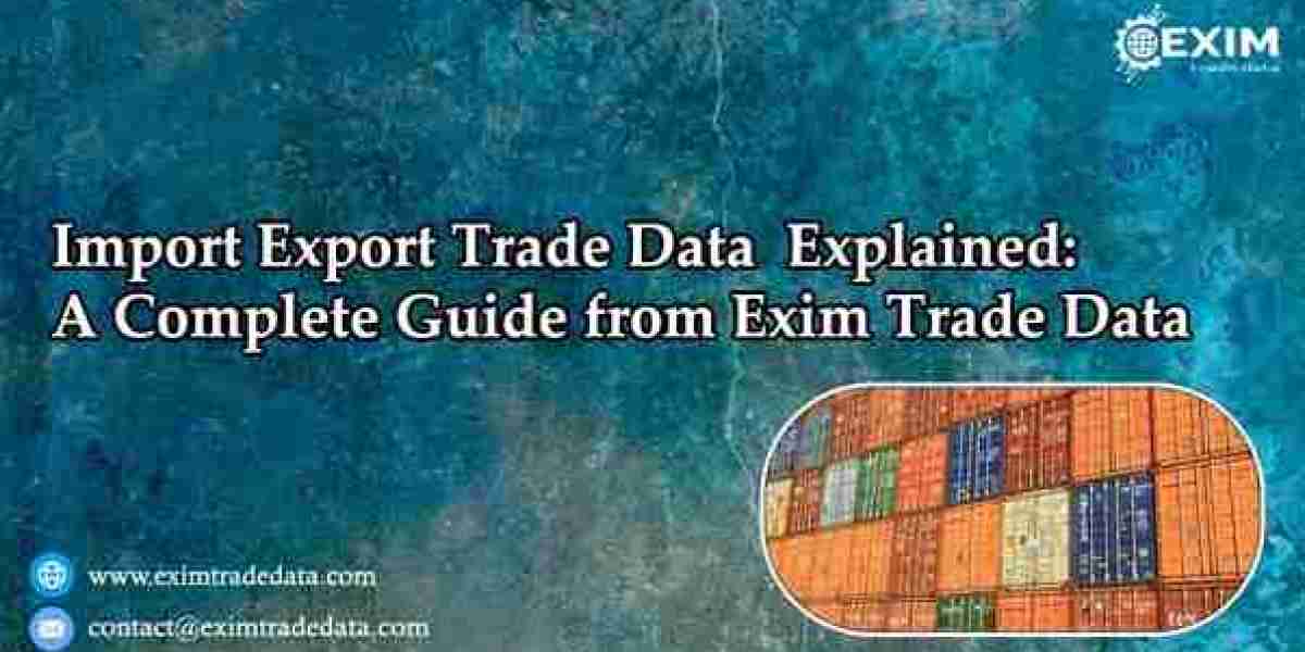 Import Export Trade Data Explained: A Complete Guide from Exim Trade Data