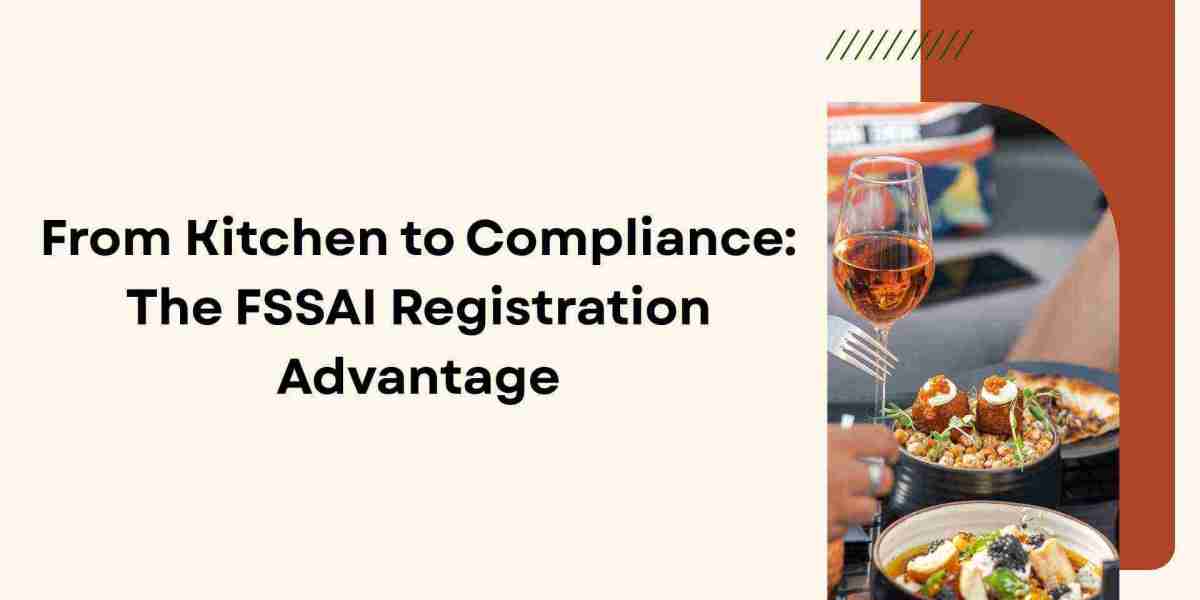From Kitchen to Compliance: The FSSAI Registration Advantage
