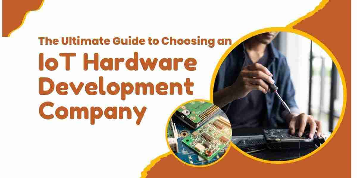 The Ultimate Guide to Choosing an IoT Hardware Development Company