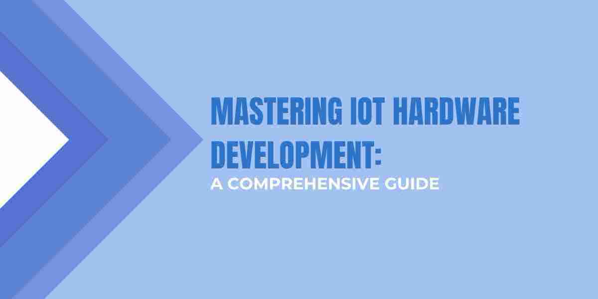 Mastering IoT Hardware Development: A Comprehensive Guide